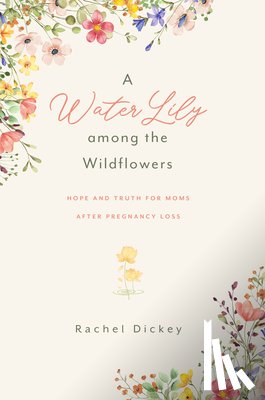 Dickey, Rachel - A Water Lily Among the Wildflowers