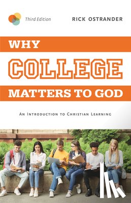 Ostrander, Rick - Why College Matters to God, 3rd Edition: An Introduction to Christian Learning