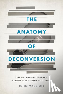 Marriott, John - The Anatomy of Deconversion: Keys to a Lifelong Faith in a Culture Abandoning Christianity