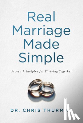 Thurman, Chris - Real Marriage Made Simple: Proven Principles for Thriving Together