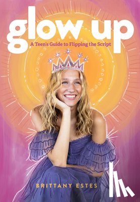 Estes, Brittany - Glow Up: A Teen's Guide to Flipping the Script