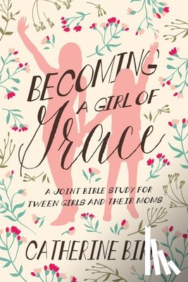 Bird, Catherine - Becoming a Girl of Grace: A Joint Bible Study for Tween Girls & Their Moms