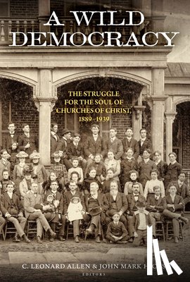 Allen, C. Leonard - A Wild Democracy (Vol. 1 of 3): The Struggle for the Soul of Churches of Christ
