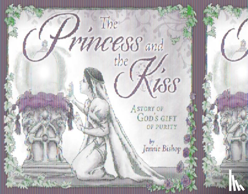Bishop, Jennie - The Princess and the Kiss Storybook 25th Anniversary Edition: A Story of God's Gift of Purity