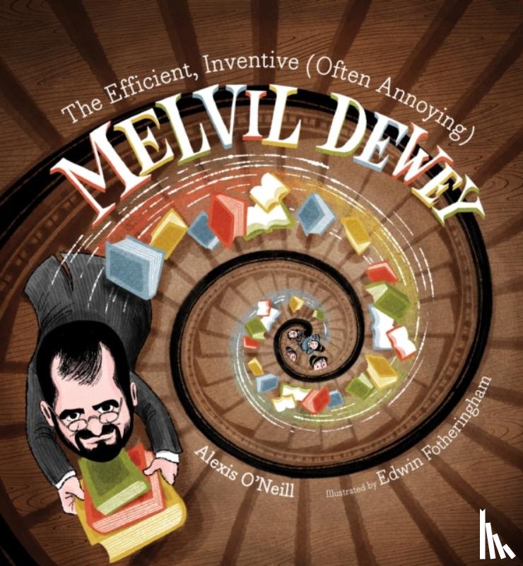 O'Neill, Alexis - The Efficient, Inventive (Often Annoying) Melvil Dewey