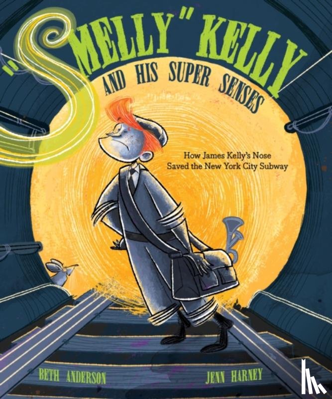 Anderson, Beth - Smelly Kelly and His Super Senses: How James Kelly's Nose Saved the New York City Subway
