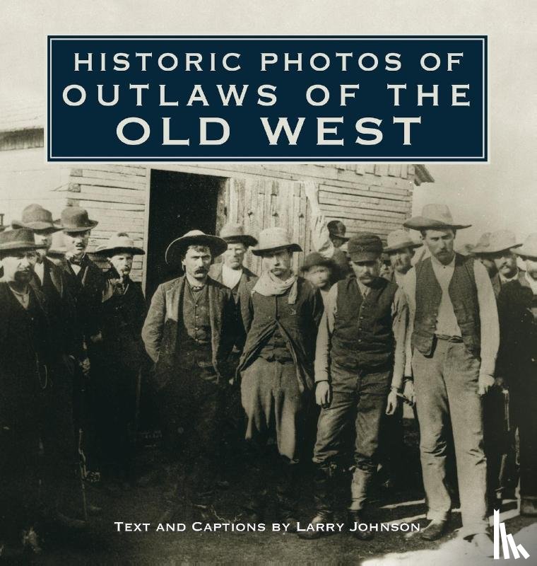 LARRY JOHNSON - Historic Photos of Outlaws of the Old West