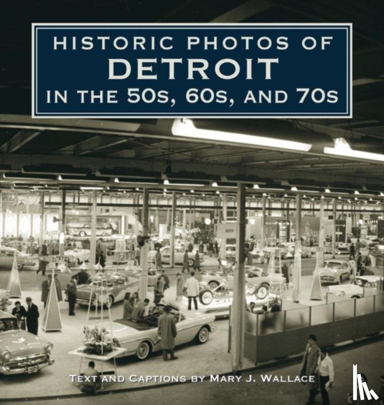 Wallace, Mary J. - Historic Photos of Detroit in the 50s, 60s, and 70s