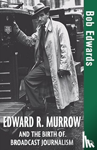 Edwards, Bob - Edward R. Murrow and the Birth of Broadcast Journalism