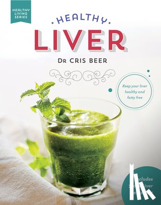 Beer, Chris - Healthy Liver: Keep Your Liver Healthy and Fatty Free