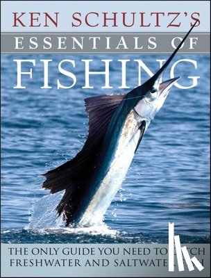 Schultz, Ken - Ken Schultz's Essentials of Fishing: The Only Guide You Need to Catch Freshwater and Saltwater Fish