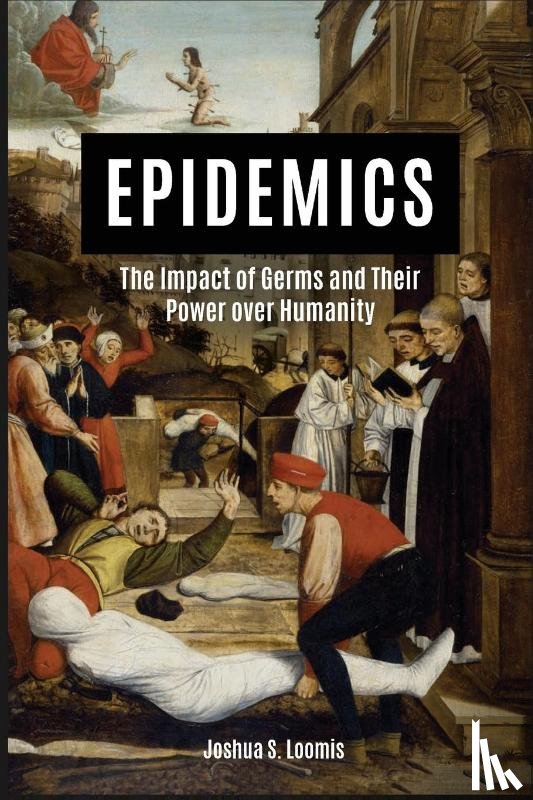 Loomis, Joshua - Epidemics: The Impact of Germs and Their Power over Humanity
