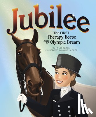 Johnston, Kt - Jubilee: The First Therapy Horse and an Olympic Dream