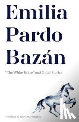 Pardo Bazán (1851-1921), Emilia - Emilia Pardo Bazán: "The White Horse" and Other Stories