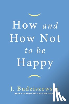 Budziszewski, J. - How and How Not to Be Happy