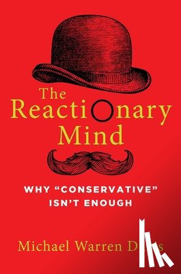 Davis, Michael Warren - The Reactionary Mind: Why Conservative Isn't Enough