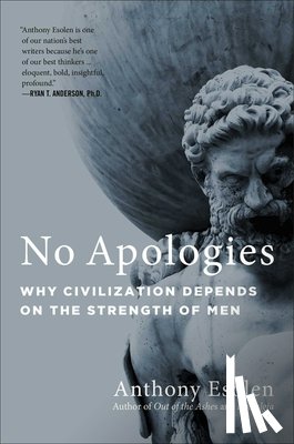 Esolen, Anthony - No Apologies: Why Civilization Depends on the Strength of Men