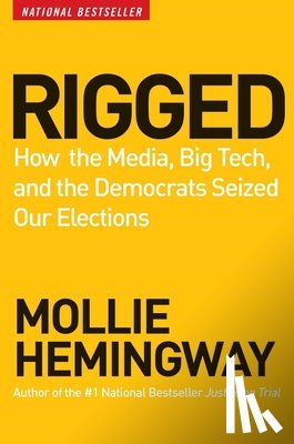 Hemingway, Mollie - Rigged: How the Media, Big Tech, and the Democrats Seized Our Elections