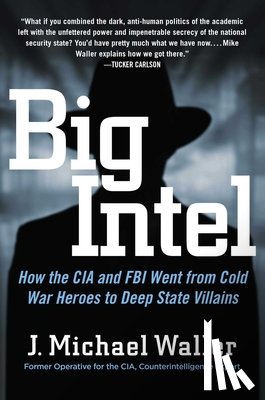 Waller, J. Michael - Big Intel: How the CIA and FBI Went from Cold War Heroes to Deep State Villains