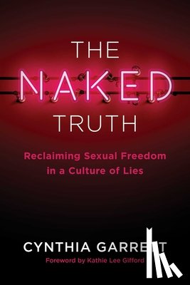 Garrett, Cynthia - The Naked Truth: Reclaiming Sexual Freedom in a Culture of Lies