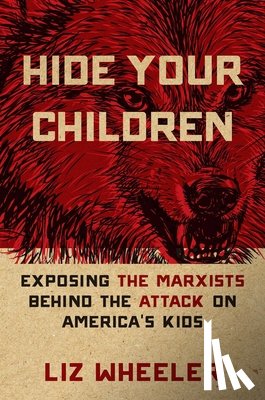 Wheeler, Liz - Hide Your Children: Exposing the Marxists Behind the Attack on America's Kids