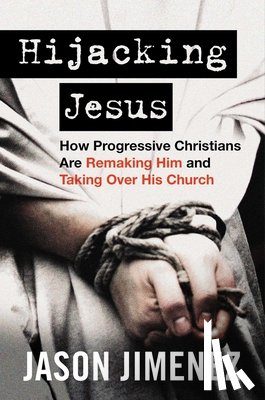 Jimenez, Jason - Hijacking Jesus: How Progressive Christians Are Remaking Him and Taking Over His Church