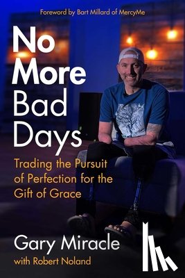 Miracle, Gary - No More Bad Days: Trading the Pursuit of Perfection for the Gift of Grace