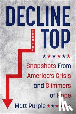 Purple, Matt - Decline from the Top: Snapshots from America's Crisis and Glimmers of Hope