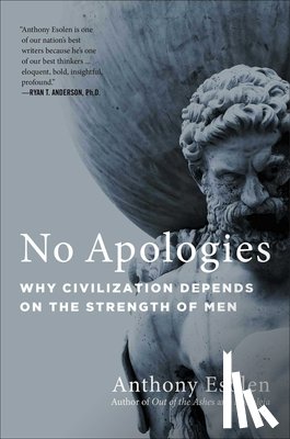Esolen, Anthony - No Apologies: Why Civilization Depends on the Strength of Men