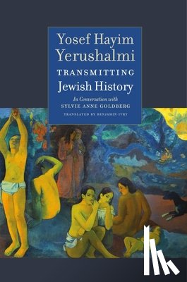 Yerushalmi, Yosef Hayim, Goldberg, Sylvie Anne, Kaye, Alexander, Ivry, Benjamin - Transmitting Jewish History – Yosef Hayim Yerushalmi in Conversation with Sylvie Anne Goldberg