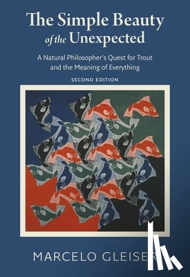 Gleiser, Marcelo - The Simple Beauty of the Unexpected - A Natural Philosopher's Quest for Trout and the Meaning of Everything