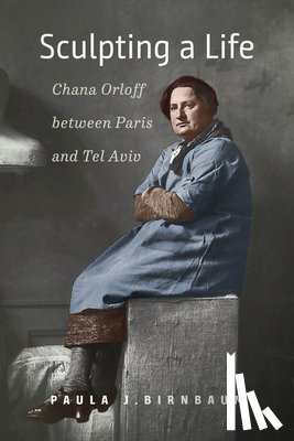 Birnbaum, Paula J. - Sculpting a Life – Chana Orloff between Paris and Tel Aviv