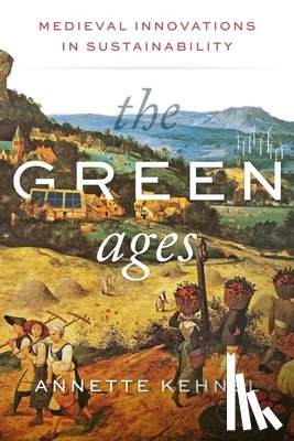 Kehnel, Annette - The Green Ages: Medieval Innovations in Sustainability