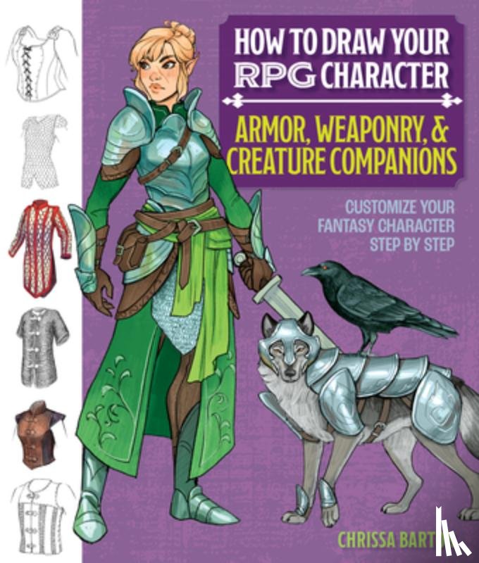 Barton, Chrissa - How to Draw Your RPG Character : Armor, Weaponry & Creature Companions