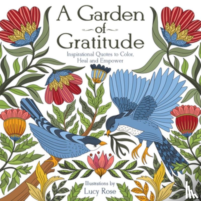 Rose, Lucy - A Garden of Gratitude: Inspirational Quotes to Color, Heal, and Empower
