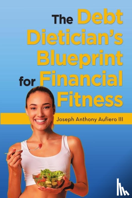 Aufiero, Joseph Anthony - The Debt Dietician's Blueprint for Financial Fitness