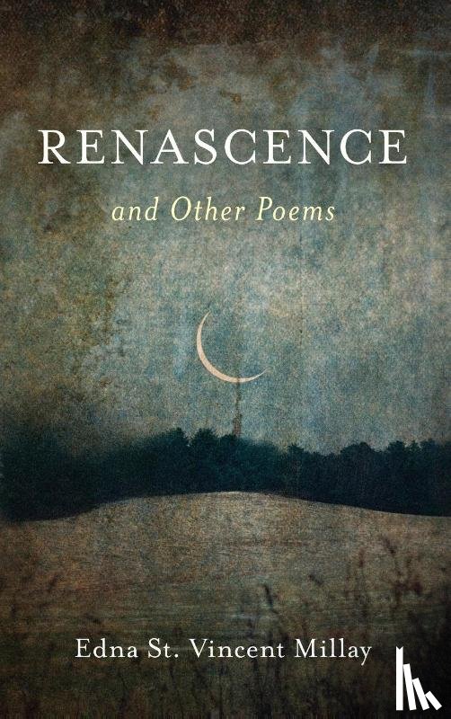 Millay, Edna St. Vincent - Renascence and Other Poems