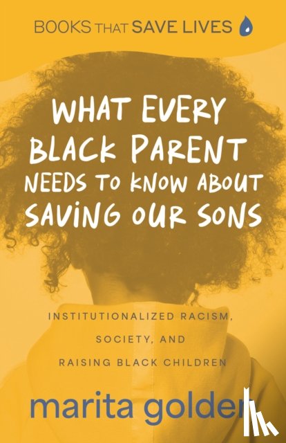 Golden, Marita - What Every Black Parent Needs to Know About Saving Our Sons