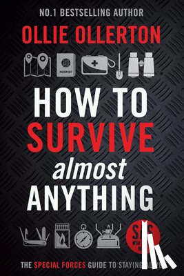 Ollerton, Ollie - How to Survive (Almost) Anything: The UK Special Forces Guide to Staying Alive (Prepping, Survival Skills)