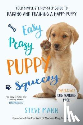 Mann, Steve - Easy Peasy Puppy Squeezy: The Uk's No.1 Dog Training Book (All You Need to Know about Training Your Dog)