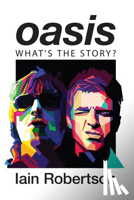Robertson, Iain - Oasis: What's the Story?: Life on Tour with Liam and Noel Gallagher