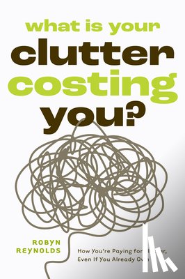 Reynolds, Robyn - What Is Your Clutter Costing You?