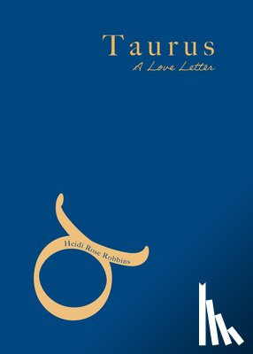 Robbins, Heidi Rose - Taurus: A Love Letter