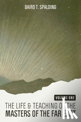 Spalding, Baird T. - Life and Teaching of the Masters of the Far East (Volume One)