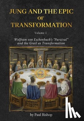 Bishop, Paul - Jung and the Epic of Transformation - Volume 1: Wolfram von Eschenbach's "Parzival" and the Grail as Transformation