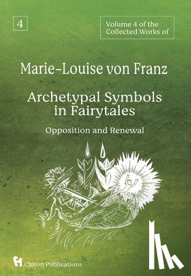 Von Franz, Marie-Louise - Volume 4 of the Collected Works of Marie-Louise von Franz: Archetypal Symbols in Fairytales - Opposition and Renewal