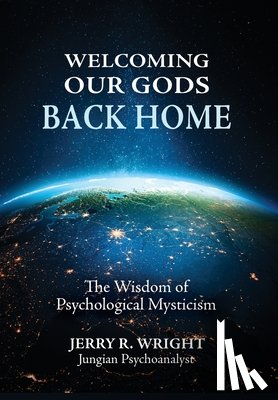 Wright, Jerry R. - Welcoming Our Gods Back Home: The Wisdom of Psychological Mysticism