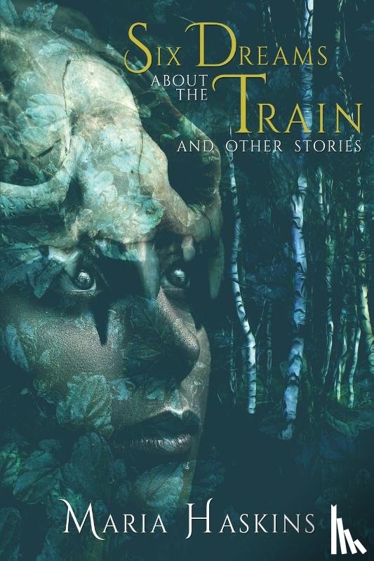 Haskins, Maria - Six Dreams about the Train and Other Stories
