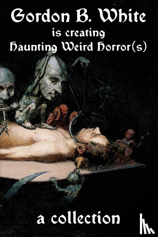 White, Gordon B. - Gordon B. White is Creating Haunting Weird Horror(s)