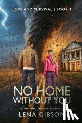 Gibson, Lena - No Home Without You: A Post-Apocalyptic Romance